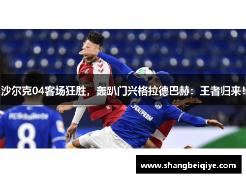沙尔克04客场狂胜，轰趴门兴格拉德巴赫：王者归来！